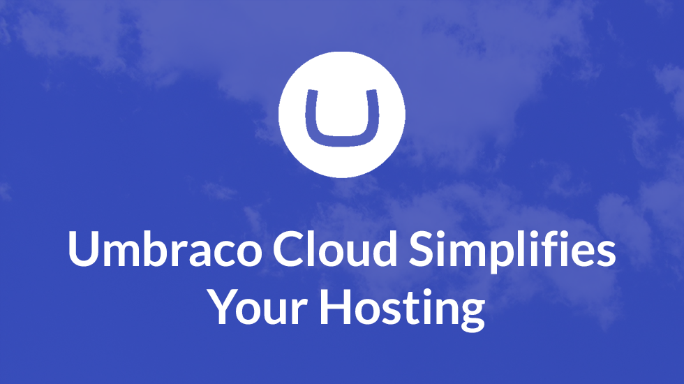 Umbraco Cloud Simplifies Your Hosting